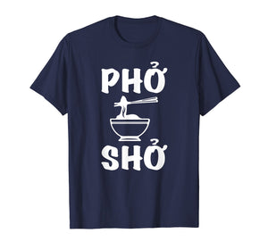 Pho Sho T-Shirt: Funny Vietnamese Rice Food Pun Tee Shirts=