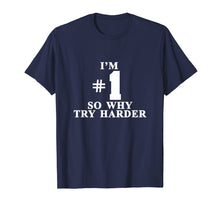 Load image into Gallery viewer, I&#39;m #1 So Why Try Harder Shirt
