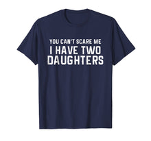 Load image into Gallery viewer, You Can't Scare Me I Have Two Daughters T-shirt
