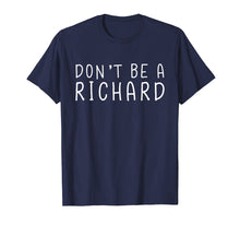 Load image into Gallery viewer, Don't Be A Richard Funny Sarcastic Novelty Gift T-Shirt
