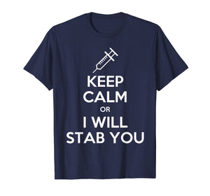 Keep Calm Or I Will Stab You Nurse Funny Gift T-Shirt