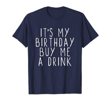 Load image into Gallery viewer, It&#39;s My Birthday Buy Me A Drink Funny T-Shirt
