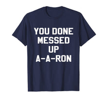 Load image into Gallery viewer, You Done Messed Up A-A-Ron Funny TV Show Lovers Tshirt
