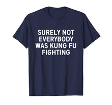 Load image into Gallery viewer, Surely not everybody was kung fu fighting shirt
