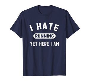 Funny Running Marathon T-Shirt I Hate Running Yet Here I Am