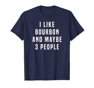 I LIKE BOURBON AND MAYBE 3 PEOPLE T SHIRT