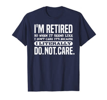 Load image into Gallery viewer, Retired Literally Do Not Care Shirt Funny Retirement Gift

