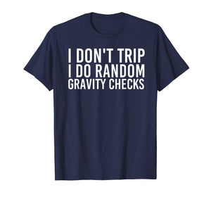 I DON'T TRIP RANDOM GRAVITY CHECKS Shirt Funny Gift Idea