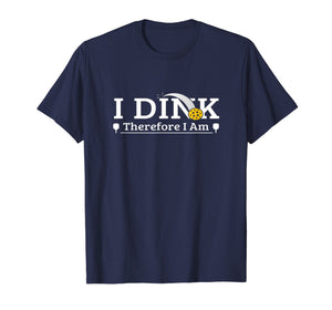 Funny Pickleball Pun-I Dink Therefore I Am shirt