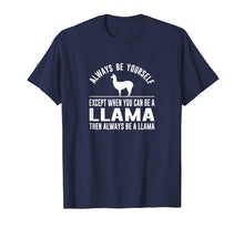 Load image into Gallery viewer, Always Be Yourself - Except When You Can Be a Llama Shirt
