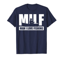 Load image into Gallery viewer, MILF Man I Love Fishing T-Shirt Funny Fisherman Fishing Gift
