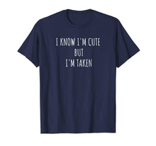 Load image into Gallery viewer, I Know I'm Cute But I'm Taken Shirt - I'm Taken Funny Tshirt
