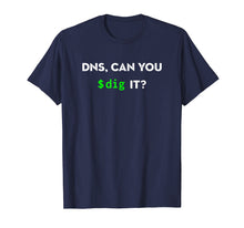 Load image into Gallery viewer, DNS, Can You Dig It? Funny Sysadmin Geeky Networking T-Shirt
