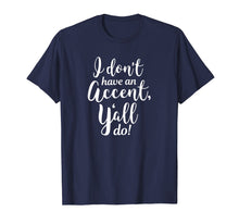 Load image into Gallery viewer, I Don&#39;t Have An Accent Y&#39;all Do Country Sayings Quote Shirt

