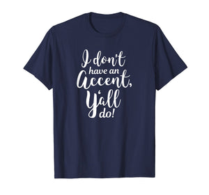 I Don't Have An Accent Y'all Do Country Sayings Quote Shirt