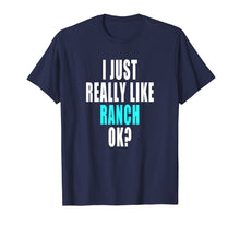 Load image into Gallery viewer, Funny Ranch Dressing Shirt - I Just Really Like Ranch Ok
