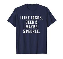 Load image into Gallery viewer, I Like Tacos, Beer and 5 People Gift Shirt
