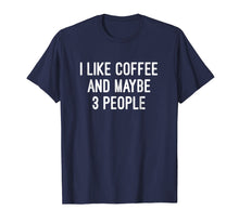 Load image into Gallery viewer, I Like Coffee And Maybe 3 People T Shirt
