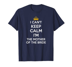 I Can't Keep Calm I'm The Mother Of The Bride Wedding Shirts