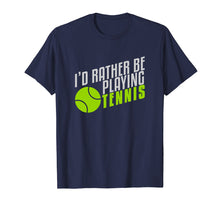 Load image into Gallery viewer, Funny I&#39;d rather be playing tennis T-shirt
