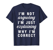 Load image into Gallery viewer, Im Not Arguing Im Just Explaining Why Im Correct Shirts
