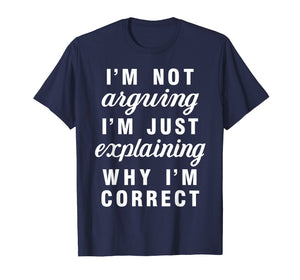 Im Not Arguing Im Just Explaining Why Im Correct Shirts