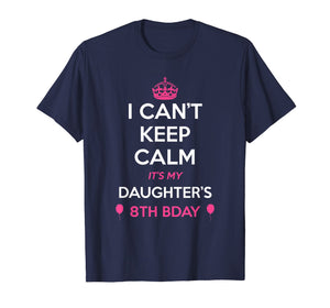 I Cant Keep Calm Its My Daughters 8th Birthday Shirt