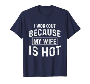 I Workout Because My Wife Is Hot Gym Funny T-Shirts