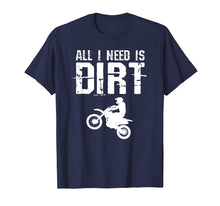 Load image into Gallery viewer, All I Need Is Dirt Bike Motocross Off-Roading T Shirt
