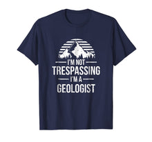 Load image into Gallery viewer, I'm Not Trespassing I'm A Geologist Shirt - Geology Gift
