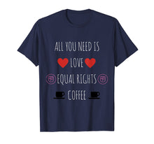 Load image into Gallery viewer, All You Need Is Love Equal Rights and Coffee T-Shirt
