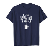 Load image into Gallery viewer, I Like Coffee And Maybe Like 3 People - Coffee T-Shirt
