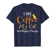 Load image into Gallery viewer, I Like Coffee My Cat and Maybe 3 People T-Shirt Funny
