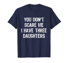 Load image into Gallery viewer, You Don't Scare Me I Have Three Daughters 3 Mom Dad T-Shirt
