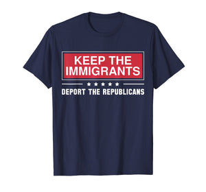 Keep The Immigrants Deport The Republicans Shirts
