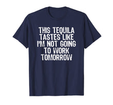 Load image into Gallery viewer, This Tequila Tastes Like Not Going To Work Tomorrow T-shirt
