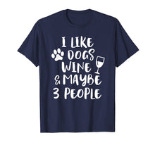 Load image into Gallery viewer, I LIKE DOGS WINE &amp; MAYBE 3 PEOPLE Funny Sarcasm Shirt Mom
