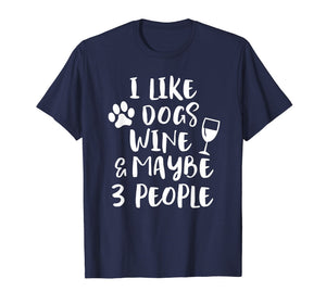 I LIKE DOGS WINE & MAYBE 3 PEOPLE Funny Sarcasm Shirt Mom