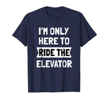 Load image into Gallery viewer, I&#39;m Only here To Ride The Elevator T-Shirt Cool Funny Saying
