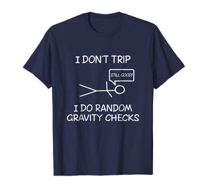 Funny I don't trip, i do random gravity checks T-shirts