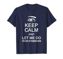 Load image into Gallery viewer, Keep Calm And Let Me Do Your Eyebrows Microblading Shirt

