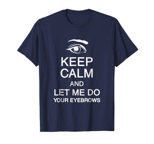 Keep Calm And Let Me Do Your Eyebrows Microblading Shirt
