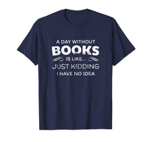 Load image into Gallery viewer, A Day Without Books Is Like - Funny Book Lover T Shirt
