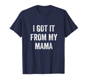 I Got It From My Mama T-Shirt