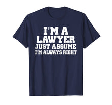 Load image into Gallery viewer, I&#39;m A Lawyer Just Assume I&#39;m Always Right Shirt Funny Tshirt
