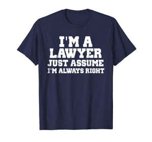 I'm A Lawyer Just Assume I'm Always Right Shirt Funny Tshirt