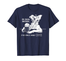 Load image into Gallery viewer, Dog T Shirt In Dog Beers I&#39;ve Only Had One
