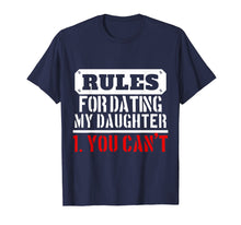 Load image into Gallery viewer, Rules For Dating My Daughter Shirt You Can't Dad Tee
