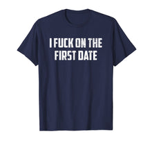 Load image into Gallery viewer, I Fuck On The First Date T-Shirt
