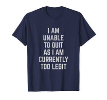 Load image into Gallery viewer, I Am Unable to Quit as I Am Currently Too Legit T-Shirt
